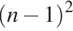  левая круг­лая скоб­ка n минус 1 пра­вая круг­лая скоб­ка в квад­ра­те 