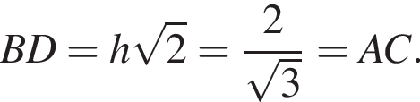 BD=h ко­рень из 2 = дробь: чис­ли­тель: 2, зна­ме­на­тель: конец дроби ко­рень из 3 =AC.