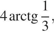 4 арк­тан­генс дробь: чис­ли­тель: 1, зна­ме­на­тель: 3 конец дроби , 