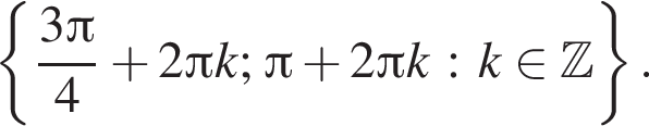  левая фи­гур­ная скоб­ка дробь: чис­ли­тель: 3 Пи , зна­ме­на­тель: 4 конец дроби плюс 2 Пи k; Пи плюс 2 Пи k : k при­над­ле­жит \Bbb Z пра­вая фи­гур­ная скоб­ка .