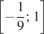  левая квад­рат­ная скоб­ка минус дробь: чис­ли­тель: 1, зна­ме­на­тель: 9 конец дроби ; 1 пра­вая квад­рат­ная скоб­ка 
