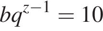 bq в сте­пе­ни левая круг­лая скоб­ка z минус 1 пра­вая круг­лая скоб­ка =10