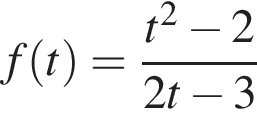 f левая круг­лая скоб­ка t пра­вая круг­лая скоб­ка = дробь: чис­ли­тель: t в квад­ра­те минус 2, зна­ме­на­тель: 2t минус 3 конец дроби 