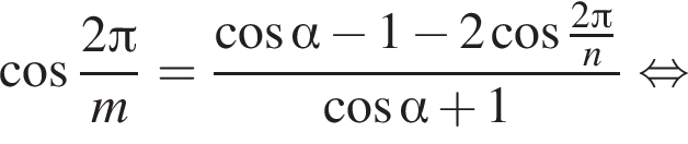  ко­си­нус дробь: чис­ли­тель: 2 Пи , зна­ме­на­тель: m конец дроби = дробь: чис­ли­тель: ко­си­нус альфа минус 1 минус 2 ко­си­нус дробь: чис­ли­тель: 2 Пи , зна­ме­на­тель: n конец дроби , зна­ме­на­тель: ко­си­нус альфа плюс 1 конец дроби рав­но­силь­но 