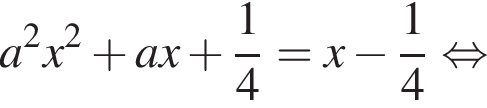 a в квад­ра­те x в квад­ра­те плюс ax плюс дробь: чис­ли­тель: 1, зна­ме­на­тель: 4 конец дроби =x минус дробь: чис­ли­тель: 1, зна­ме­на­тель: 4 конец дроби рав­но­силь­но 