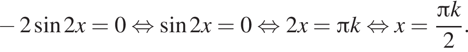 минус 2 синус 2x=0 рав­но­силь­но синус 2x=0 рав­но­силь­но 2x= Пи k рав­но­силь­но x= дробь: чис­ли­тель: Пи k, зна­ме­на­тель: 2 конец дроби . 