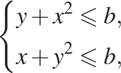  левая фи­гур­ная скоб­ка \beginaligned y плюс x в квад­ра­те мень­ше или равно b, x плюс y в квад­ра­те мень­ше или равно b, \endaligned .