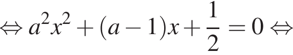  рав­но­силь­но a в квад­ра­те x в квад­ра­те плюс левая круг­лая скоб­ка a минус 1 пра­вая круг­лая скоб­ка x плюс дробь: чис­ли­тель: 1, зна­ме­на­тель: 2 конец дроби =0 рав­но­силь­но 