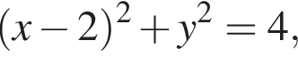  левая круг­лая скоб­ка x минус 2 пра­вая круг­лая скоб­ка в квад­ра­те плюс y в квад­ра­те =4,