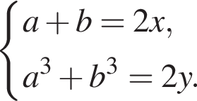  си­сте­ма вы­ра­же­ний a плюс b=2x,a в кубе плюс b в кубе =2y. конец си­сте­мы . 