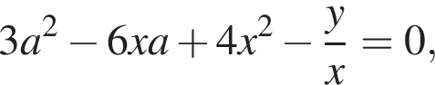 3a в квад­ра­те минус 6xa плюс 4x в квад­ра­те минус дробь: чис­ли­тель: y, зна­ме­на­тель: x конец дроби =0, 