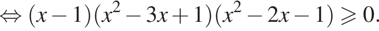  рав­но­силь­но левая круг­лая скоб­ка x минус 1 пра­вая круг­лая скоб­ка левая круг­лая скоб­ка x в квад­ра­те минус 3x плюс 1 пра­вая круг­лая скоб­ка левая круг­лая скоб­ка x в квад­ра­те минус 2x минус 1 пра­вая круг­лая скоб­ка боль­ше или равно 0.