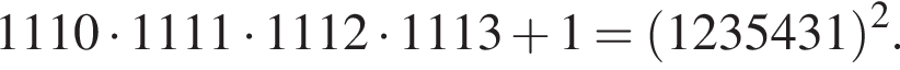 1110 умно­жить на 1111 умно­жить на 1112 умно­жить на 1113 плюс 1 = левая круг­лая скоб­ка 1235431 пра­вая круг­лая скоб­ка в квад­ра­те .