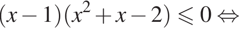  левая круг­лая скоб­ка x минус 1 пра­вая круг­лая скоб­ка левая круг­лая скоб­ка x в квад­ра­те плюс x минус 2 пра­вая круг­лая скоб­ка мень­ше или равно 0 рав­но­силь­но 