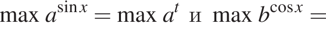  \max a в сте­пе­ни левая круг­лая скоб­ка синус x пра­вая круг­лая скоб­ка =\maxa в сте­пе­ни t и\maxb в сте­пе­ни левая круг­лая скоб­ка ко­си­нус x пра­вая круг­лая скоб­ка =