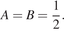A=B= дробь: чис­ли­тель: 1, зна­ме­на­тель: 2 конец дроби .