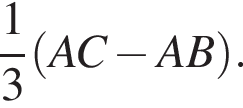  дробь: чис­ли­тель: 1, зна­ме­на­тель: 3 конец дроби левая круг­лая скоб­ка A C минус A B пра­вая круг­лая скоб­ка . 