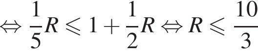  рав­но­силь­но дробь: чис­ли­тель: 1, зна­ме­на­тель: 5 конец дроби R мень­ше или равно 1 плюс дробь: чис­ли­тель: 1, зна­ме­на­тель: 2 конец дроби R рав­но­силь­но R мень­ше или равно дробь: чис­ли­тель: 10, зна­ме­на­тель: 3 конец дроби 