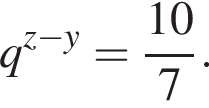 q в сте­пе­ни левая круг­лая скоб­ка z минус y пра­вая круг­лая скоб­ка = дробь: чис­ли­тель: 10, зна­ме­на­тель: 7 конец дроби . 