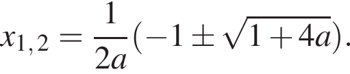 x_1, 2= дробь: чис­ли­тель: 1, зна­ме­на­тель: конец дроби 2a левая круг­лая скоб­ка минус 1\pm ко­рень из: на­ча­ло ар­гу­мен­та: 1 плюс 4a конец ар­гу­мен­та пра­вая круг­лая скоб­ка .