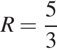 R= дробь: чис­ли­тель: 5, зна­ме­на­тель: 3 конец дроби 