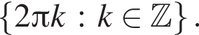  левая фи­гур­ная скоб­ка 2 Пи k : k при­над­ле­жит \Bbb Z пра­вая фи­гур­ная скоб­ка .