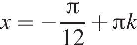 x= минус дробь: чис­ли­тель: зна­ме­на­тель: p конец дроби i12 плюс Пи k