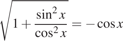  ко­рень из: на­ча­ло ар­гу­мен­та: 1 плюс дробь: чис­ли­тель: синус в квад­ра­те x, зна­ме­на­тель: ко­си­нус в квад­ра­те x конец дроби конец ар­гу­мен­та = минус ко­си­нус x 