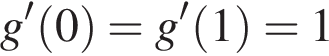 g в сте­пе­ни prime левая круг­лая скоб­ка 0 пра­вая круг­лая скоб­ка =g в сте­пе­ни prime левая круг­лая скоб­ка 1 пра­вая круг­лая скоб­ка =1