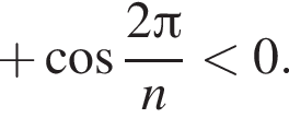  плюс ко­си­нус дробь: чис­ли­тель: 2 Пи , зна­ме­на­тель: n конец дроби мень­ше 0. 