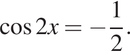  ко­си­нус 2x= минус дробь: чис­ли­тель: 1, зна­ме­на­тель: 2 конец дроби .
