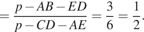 = дробь: чис­ли­тель: p минус A B минус E D, зна­ме­на­тель: p минус C D минус A E конец дроби = дробь: чис­ли­тель: 3, зна­ме­на­тель: 6 конец дроби = дробь: чис­ли­тель: 1, зна­ме­на­тель: 2 конец дроби . 