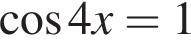  ко­си­нус 4x=1