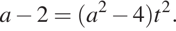 a минус 2= левая круг­лая скоб­ка a в квад­ра­те минус 4 пра­вая круг­лая скоб­ка t в квад­ра­те .