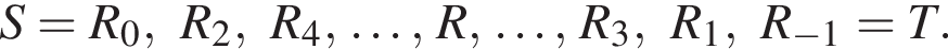  S=R_0, R_2, R_4, \ldots, R, \ldots, R_3, R_1, R_ минус 1=T. 