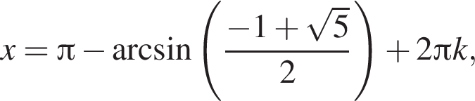 x= Пи минус арк­си­нус левая круг­лая скоб­ка дробь: чис­ли­тель: минус 1 плюс ко­рень из: на­ча­ло ар­гу­мен­та: 5 конец ар­гу­мен­та , зна­ме­на­тель: 2 конец дроби пра­вая круг­лая скоб­ка плюс 2 Пи k, 