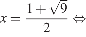 x= дробь: чис­ли­тель: 1 плюс ко­рень из: на­ча­ло ар­гу­мен­та: 9 конец ар­гу­мен­та , зна­ме­на­тель: 2 конец дроби рав­но­силь­но 