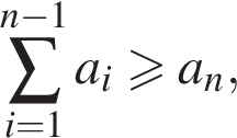 \sum_i=1 в сте­пе­ни левая круг­лая скоб­ка n минус 1 пра­вая круг­лая скоб­ка a_i боль­ше или равно a_n,