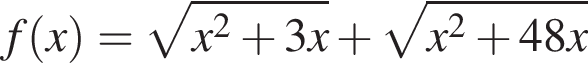 f левая круг­лая скоб­ка x пра­вая круг­лая скоб­ка = ко­рень из: на­ча­ло ар­гу­мен­та: x в квад­ра­те плюс 3x конец ар­гу­мен­та плюс ко­рень из: на­ча­ло ар­гу­мен­та: x в квад­ра­те плюс 48x конец ар­гу­мен­та 