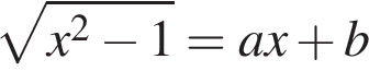  ко­рень из: на­ча­ло ар­гу­мен­та: x в квад­ра­те минус 1 конец ар­гу­мен­та =ax плюс b