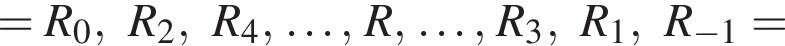 =R_0, R_2, R_4, \ldots, R, \ldots, R_3, R_1, R_ минус 1=