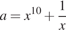 a=x в сте­пе­ни левая круг­лая скоб­ка 10 пра­вая круг­лая скоб­ка плюс дробь: чис­ли­тель: 1, зна­ме­на­тель: x конец дроби 