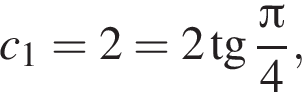 c_1=2=2 тан­генс дробь: чис­ли­тель: Пи , зна­ме­на­тель: 4 конец дроби ,