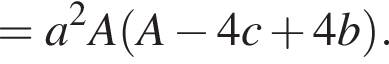 =a в квад­ра­те A левая круг­лая скоб­ка A минус 4 c плюс 4 b пра­вая круг­лая скоб­ка .