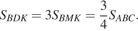 S_BDK=3S_BMK= дробь: чис­ли­тель: 3, зна­ме­на­тель: 4 конец дроби S_ABC.