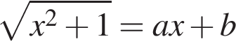  ко­рень из: на­ча­ло ар­гу­мен­та: x в квад­ра­те плюс 1 конец ар­гу­мен­та =ax плюс b