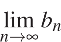 \lim\limits_n\to бес­ко­неч­ность b_n