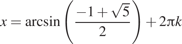 x= арк­си­нус левая круг­лая скоб­ка дробь: чис­ли­тель: минус 1 плюс ко­рень из: на­ча­ло ар­гу­мен­та: 5 конец ар­гу­мен­та , зна­ме­на­тель: 2 конец дроби пра­вая круг­лая скоб­ка плюс 2 Пи k 