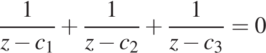  дробь: чис­ли­тель: 1, зна­ме­на­тель: z минус c_1 конец дроби плюс дробь: чис­ли­тель: 1, зна­ме­на­тель: z минус c_2 конец дроби плюс дробь: чис­ли­тель: 1, зна­ме­на­тель: z минус c_3 конец дроби =0 