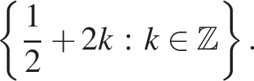  левая фи­гур­ная скоб­ка дробь: чис­ли­тель: 1, зна­ме­на­тель: 2 конец дроби плюс 2k : k при­над­ле­жит \Bbb Z пра­вая фи­гур­ная скоб­ка .